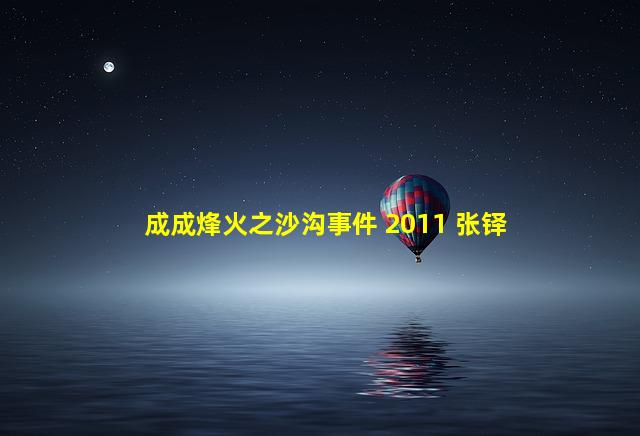 成成烽火之沙沟事件 2011 张铎